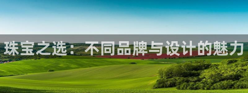 腾耀娱乐众推46996:珠宝之选:不同品牌与设计的魅力