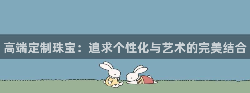 众腾娱乐博彩:高端定制珠宝:追求个性化与艺术的完美结合